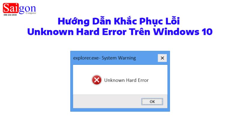 Hướng Dẫn Khắc Phục Lỗi Unknown Hard Error Trên Windows 10 1 Hướng Dẫn Khắc Phục Lỗi Unknown Hard Error Trên Windows 10