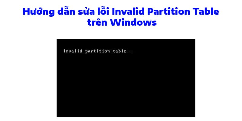Hướng dẫn sửa lỗi Invalid Partition Table trên Windows 1 Hướng dẫn sửa lỗi Invalid Partition Table trên Windows